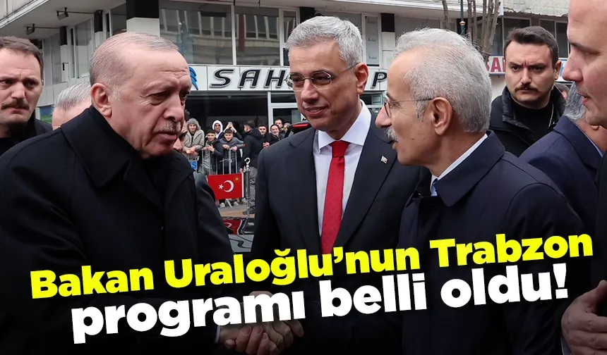 Bakan Uraloğlu’nun Trabzon programı belli oldu!