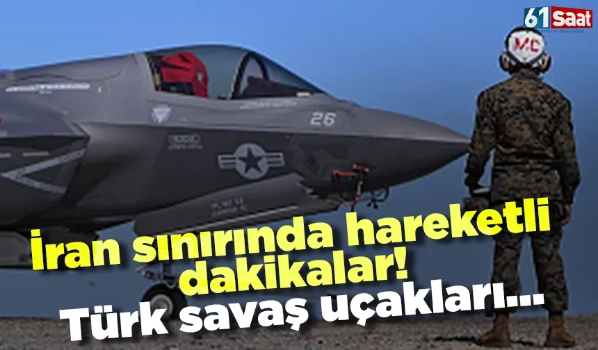 İran sınırında hareketli dakikalar! Türk savaş uçakları...