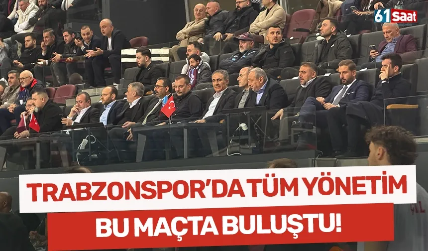 Trabzonspor’da tüm yönetim bu maçta buluştu!