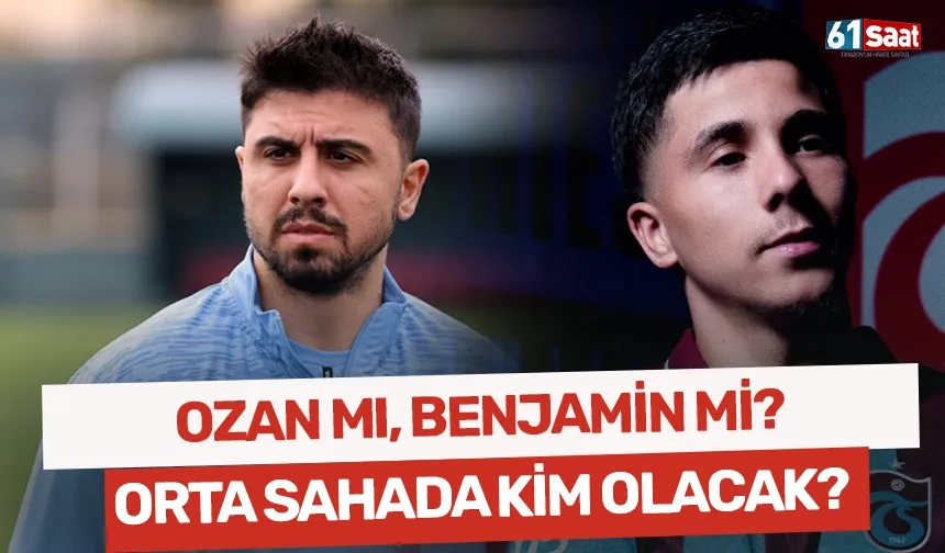 Ozan mı, Benjamin mi? Oulai'nin yokluğunda orta sahada kim olacak?