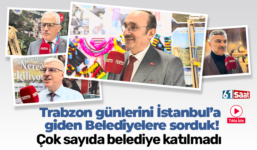 Trabzon günlerini  İstanbul’a giden Belediyelere sorduk! Çok sayıda belediye katılmadı