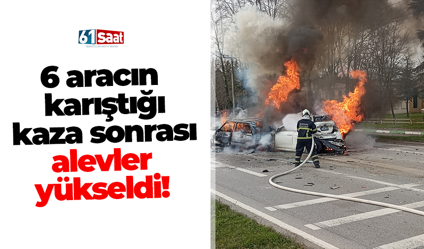 6 aracın karıştığı kaza sonrası alevler yükseldi!