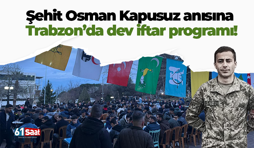 Şehit Osman Kapusuz anısına  Trabzon’da dev iftar programı!