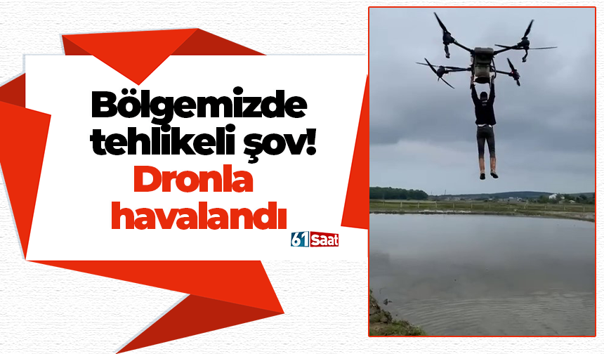 Bölgemizde  tehlikeli şov! Dronla  havalandı