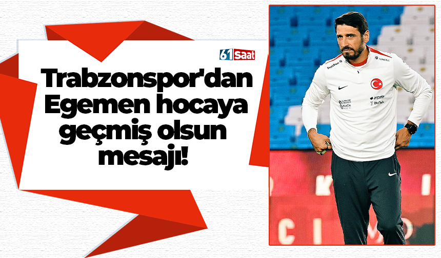 Trabzonspor'dan Egemen hocaya geçmiş olsun mesajı!
