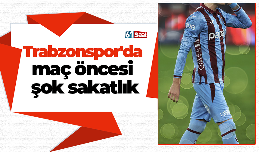 Trabzonspor'da maç öncesi şok sakatlık!