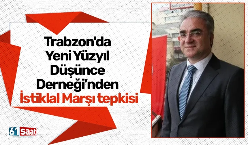 Trabzon'da Yeni Yüzyıl Düşünce Derneği’nden İstiklal Marşı tepkisi