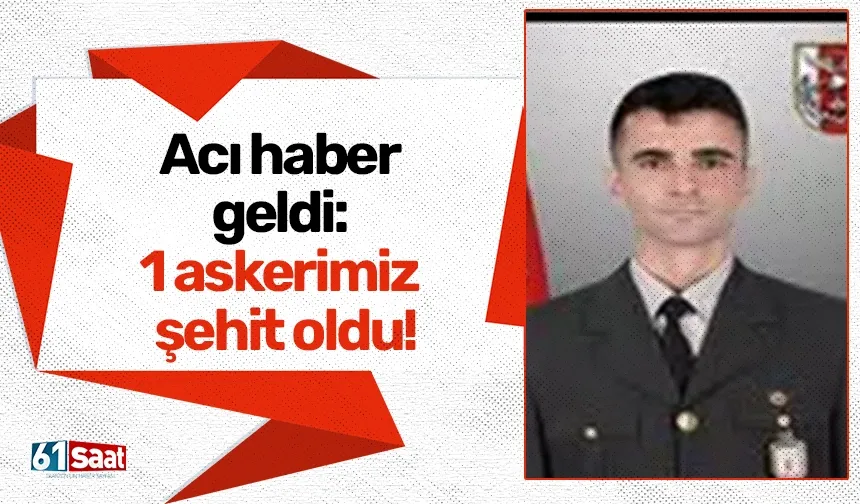 Acı haber geldi: 1 askerimiz şehit oldu!