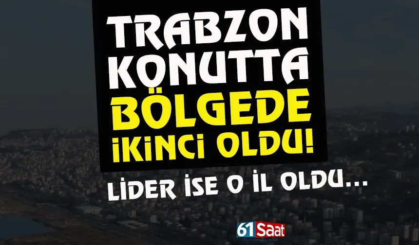 Trabzon konutta, bölgede ikinci oldu... Lider o il...