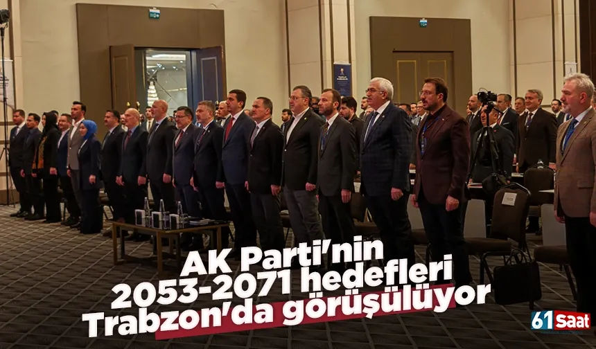 AK Parti'nin 2053-2071 hedefleri Trabzon'da görüşülüyor