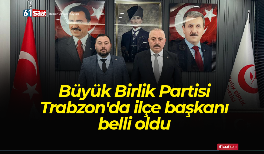 Büyük Birlik Partisi Trabzon'da ilçe başkanı belli oldu