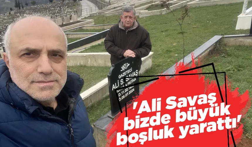 'Ali Savaş bizde büyük boşluk yarattı'