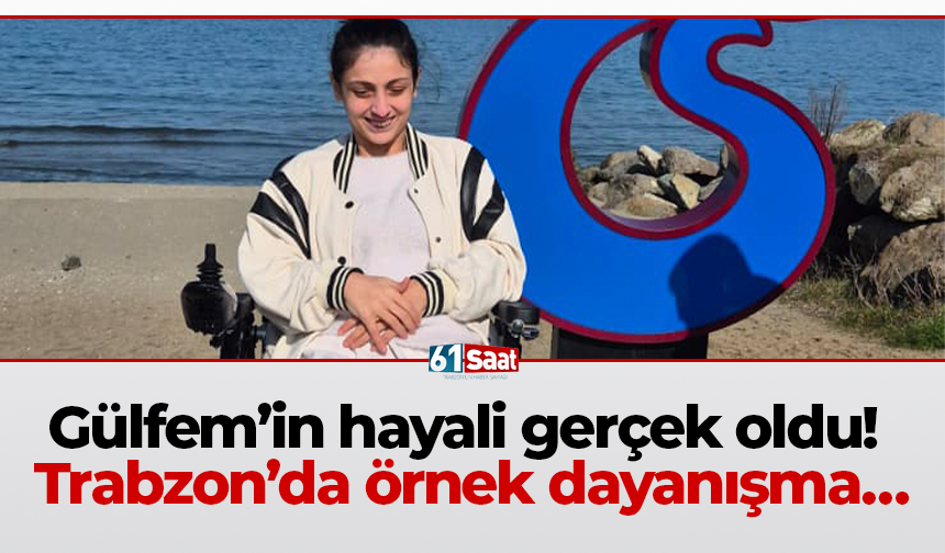 Gülfem’in hayali gerçek oldu! Trabzon’da örnek dayanışma…