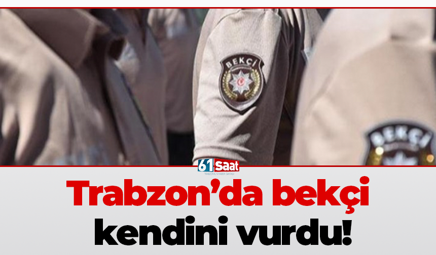 Trabzon’da bekçi kendini vurdu!