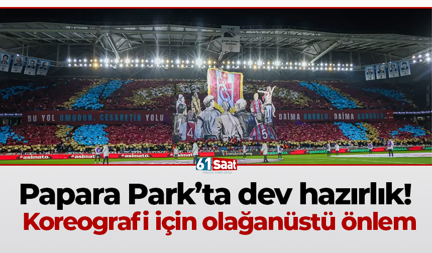 Papara Park’ta dev hazırlık! Koreografi için olağanüstü önlem