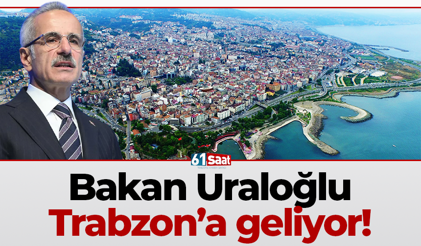 Bakan Uraloğlu Trabzon'a geliyor!