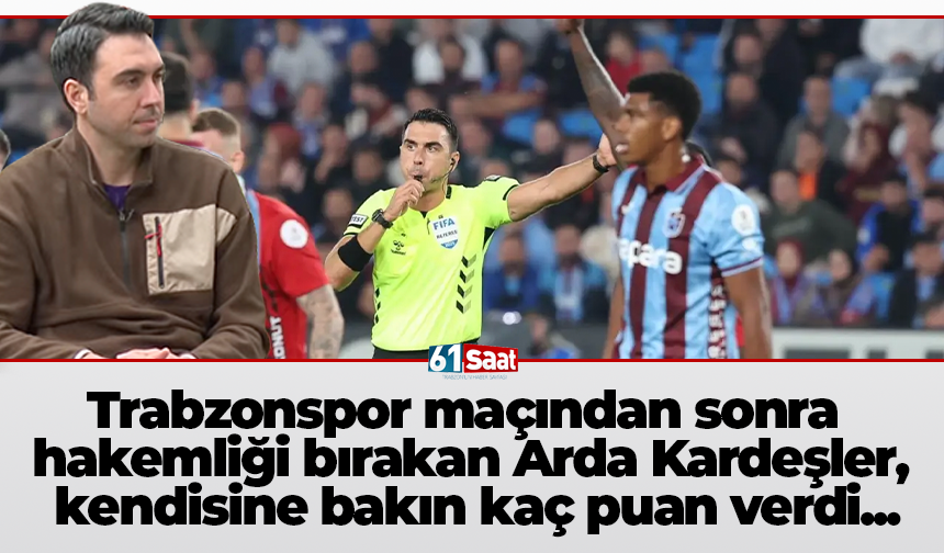 Trabzonspor maçından sonra  hakemliği bırakan Arda Kardeşler,  kendisine bakın kaç puan verdi...
