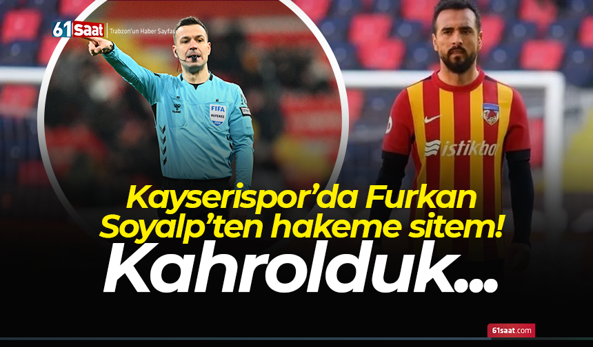 Kayserispor’da Furkan Soyalp’ten hakeme sitem! Kahrolduk...
