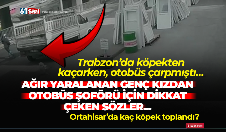 Trabzon'da ağır yaralanan genç kızdan otobüs şoförü için dikkat çeken sözler