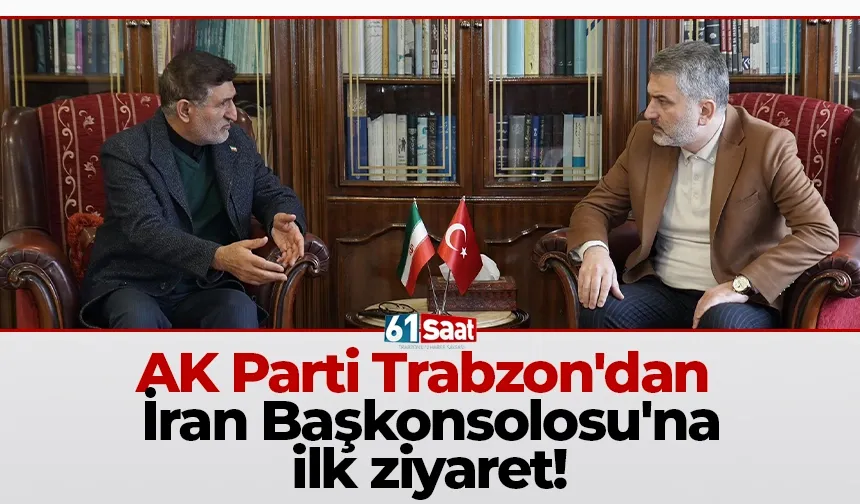AK Parti Trabzon'dan İran Başkonsolosu'na ilk ziyaret!