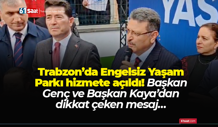 Trabzon’da Engelsiz Yaşam Parkı hizmete açıldı! Başkan Kaya’dan dikkat çeken mesaj…