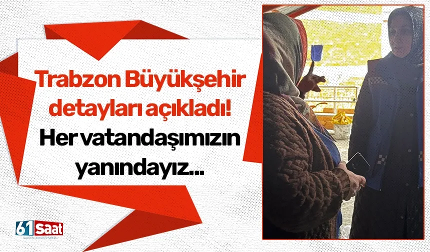 Trabzon Büyükşehir detayları açıkladı! Her vatandaşımızın yanındayız...