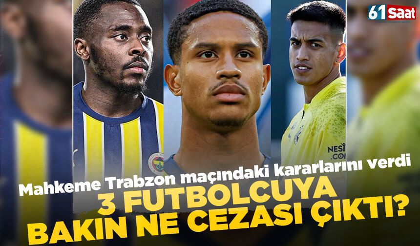 Mahkeme Trabzonspor maçı kararlarını verdi! 3 Fenerbahçeli bakın ne ceza aldı