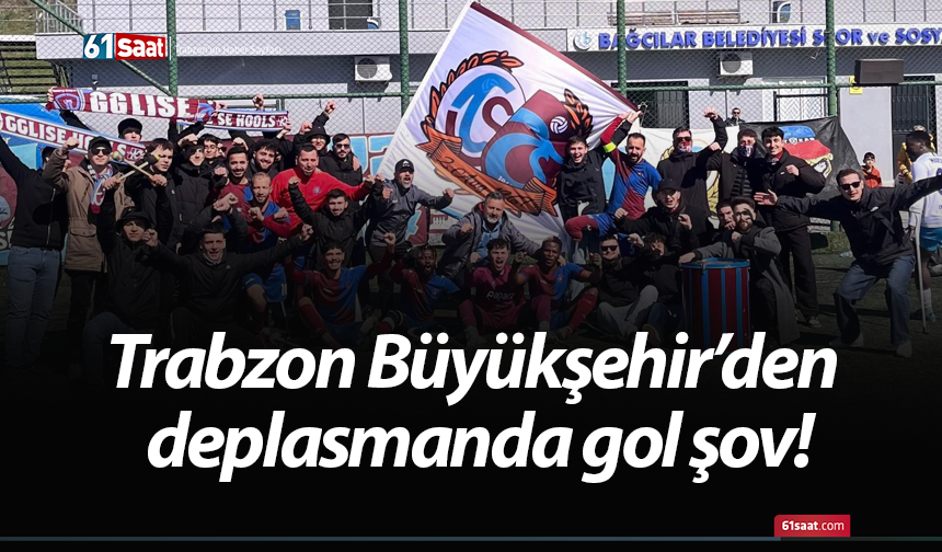 Trabzon Büyükşehir’den deplasmanda gol şov!
