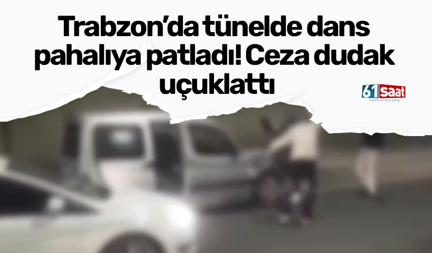 Trabzon’da tünelde dans pahalıya patladı! Ceza dudak uçuklattı