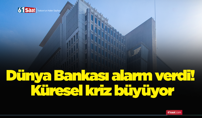 Dünya Bankası alarm verdi! Küresel kriz büyüyor