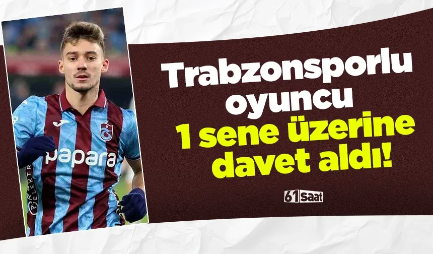 Trabzonsporlu oyuncu 1 sene üzerine davet aldı!