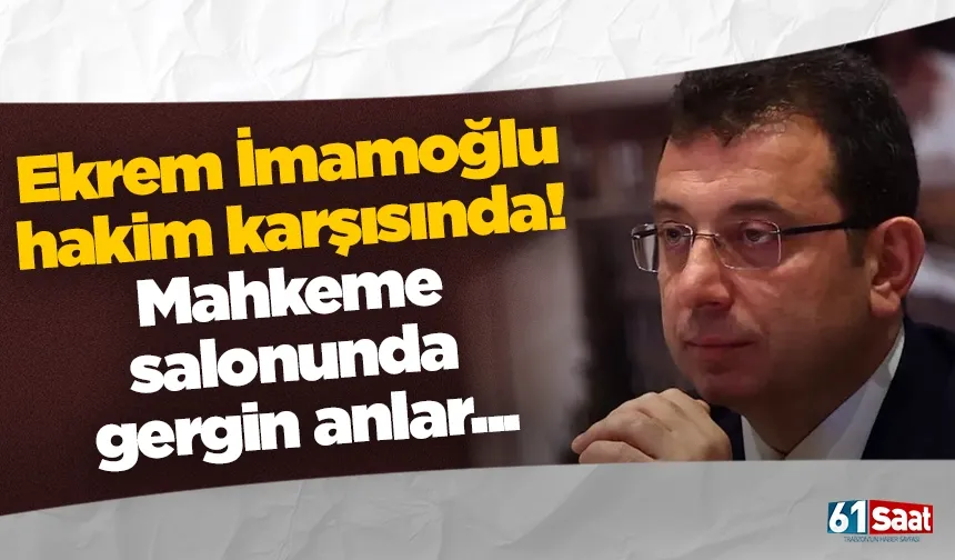 Ekrem İmamoğlu hakim karşısında! Mahkeme salonunda gergin anlar...
