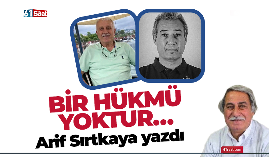 Arif Sırtkaya yazdı! BİR HÜKMÜ YOKTUR…