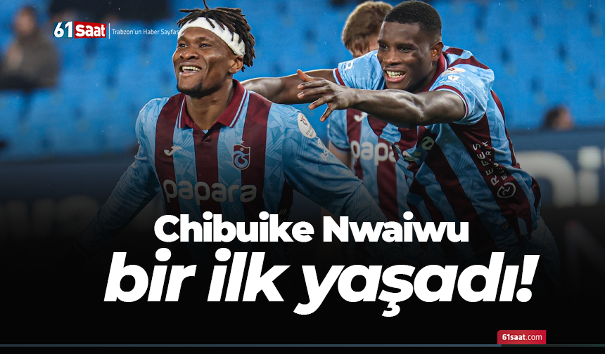 Chibuike Nwaiwu bir ilk yaşadı!