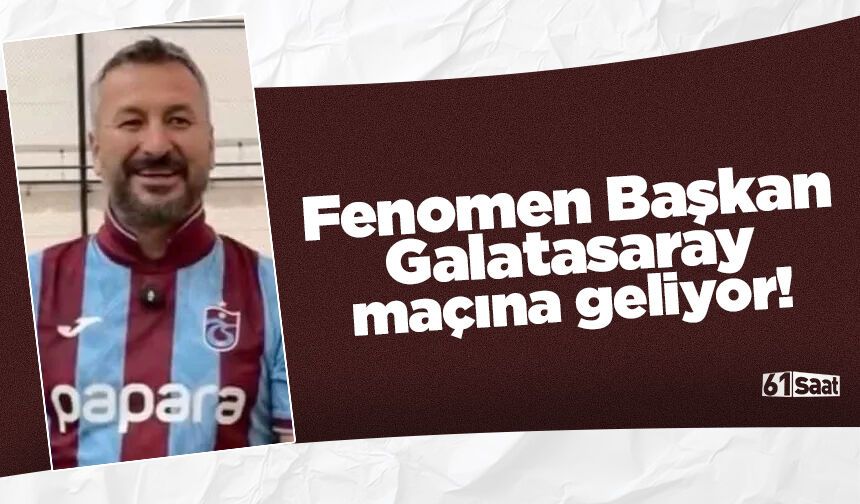 Fenomen belediye başkanı Galatasaray maçına geliyor!