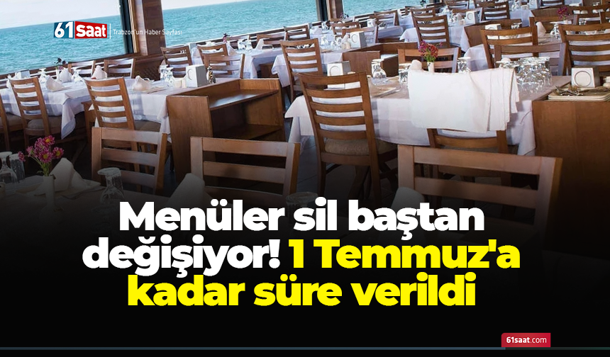 Menüler sil baştan değişiyor! 1 Temmuz'a kadar süre verildi