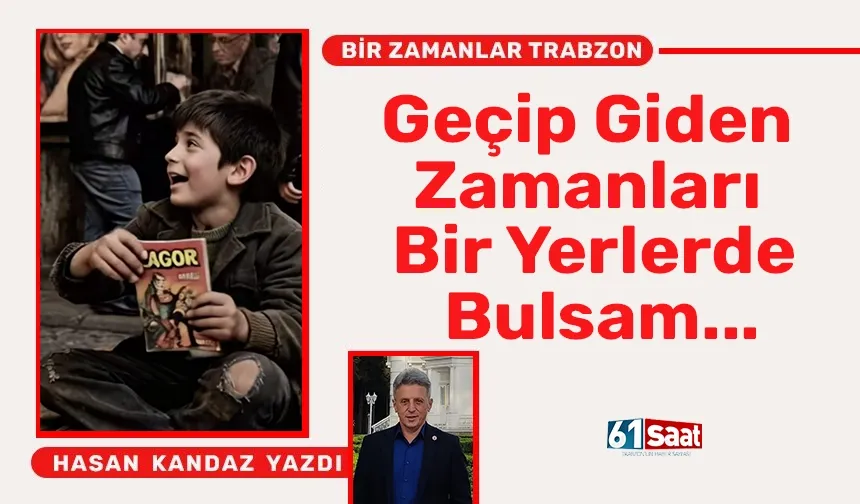 BİR ZAMANLAR TRABZON  Geçip Giden Zamanları Bir Yerlerde Bulsam...