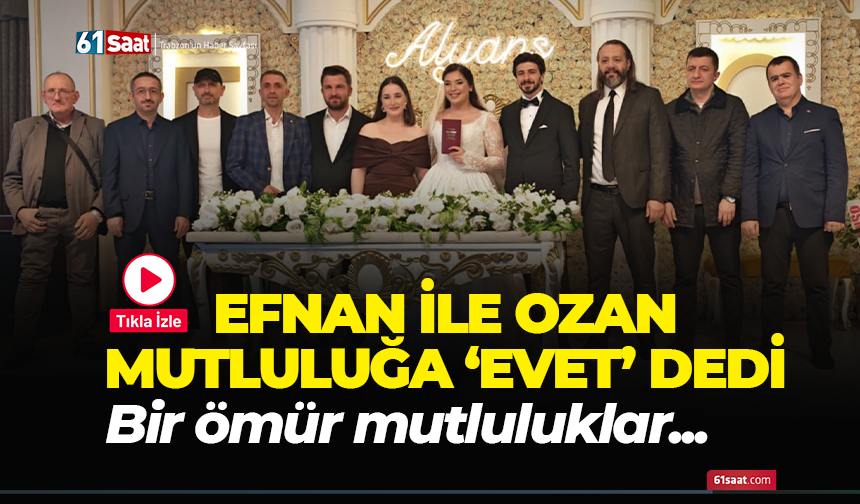 Ozan ile Efnan mutluluğa 'evet' dedi! Bir ömür mutluluklar...