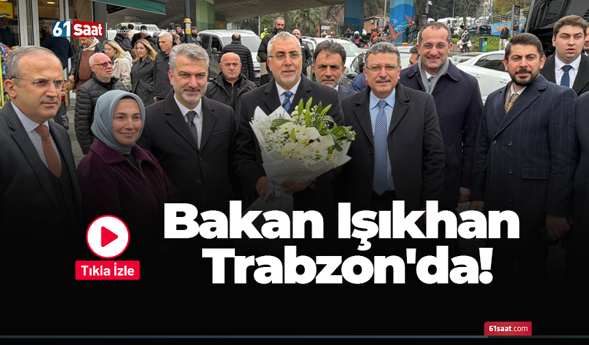 Bakan Işıkhan Trabzon'da!
