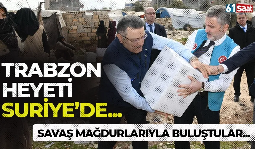 Trabzon heyeti Suriye'de... Savaş mağdurlarıyla buluştular!