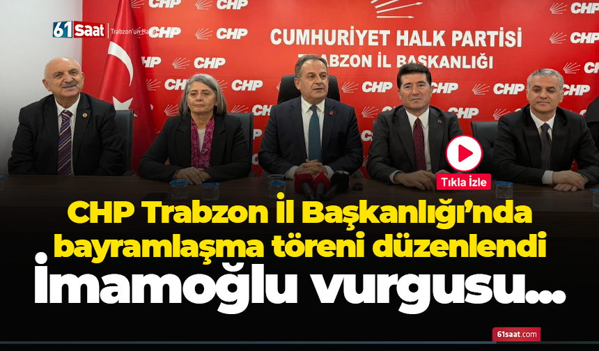 CHP Trabzon İl Başkanlığı’nda bayramlaşma töreni düzenlendi! İmamoğlu vurgusu...