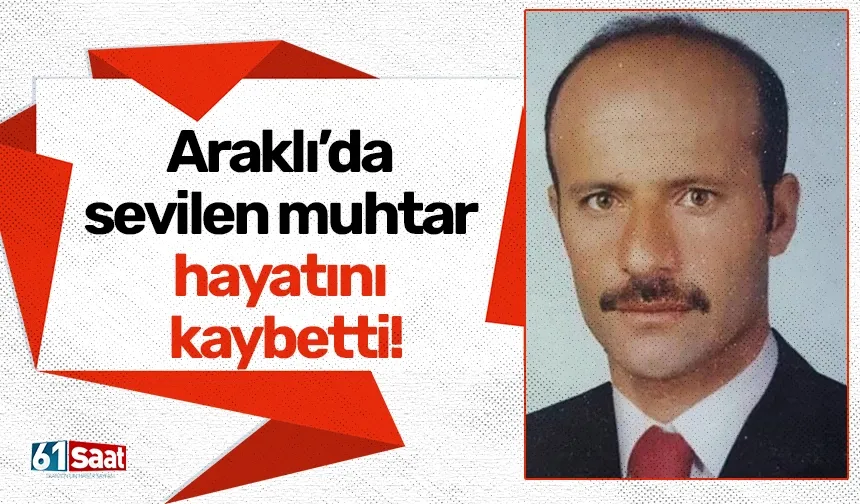 Araklı’da sevilen muhtar hayatını kaybetti!