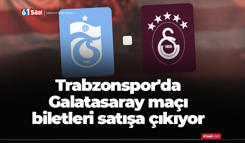 Trabzonspor'da Galatasaray maçı biletleri satışa çıkıyor