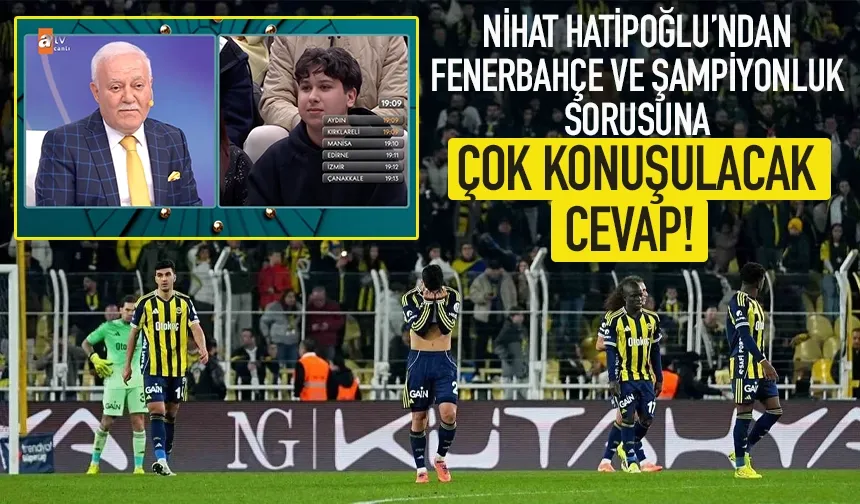 Nihat Hatipoğlu'dan Fenerbahçe ve şampiyonluk sorusuna gündem olacak cevap