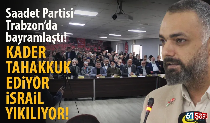 Saadet Partisi Trabzon İl Başkanlığı bayramlaştı: Kader tahakkuk ediyor, İsrail yıkılıyor.