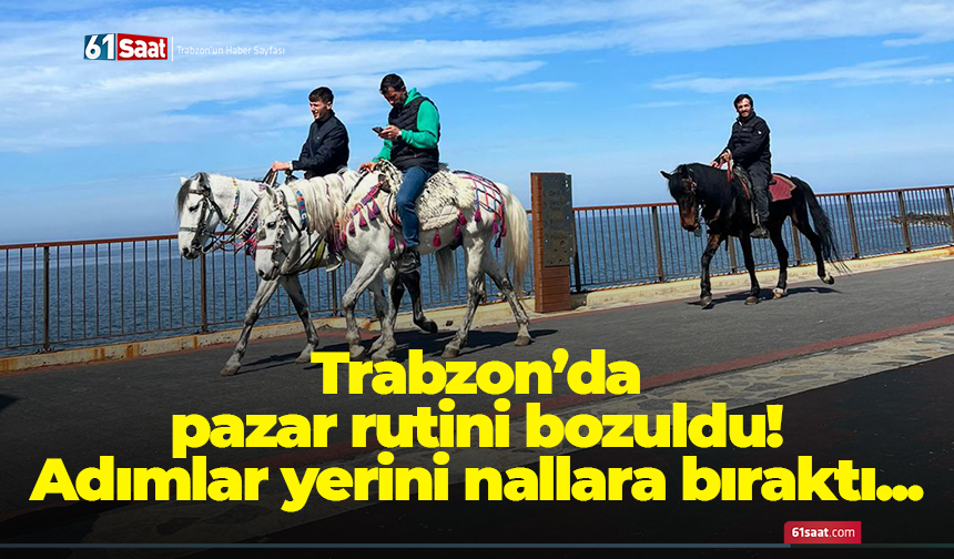Trabzon’da pazar rutini bozuldu! Adımlar yerini nallara bıraktı...