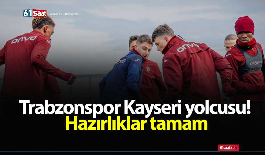 Trabzonspor Kayseri yolcusu! Hazırlıklar tamam
