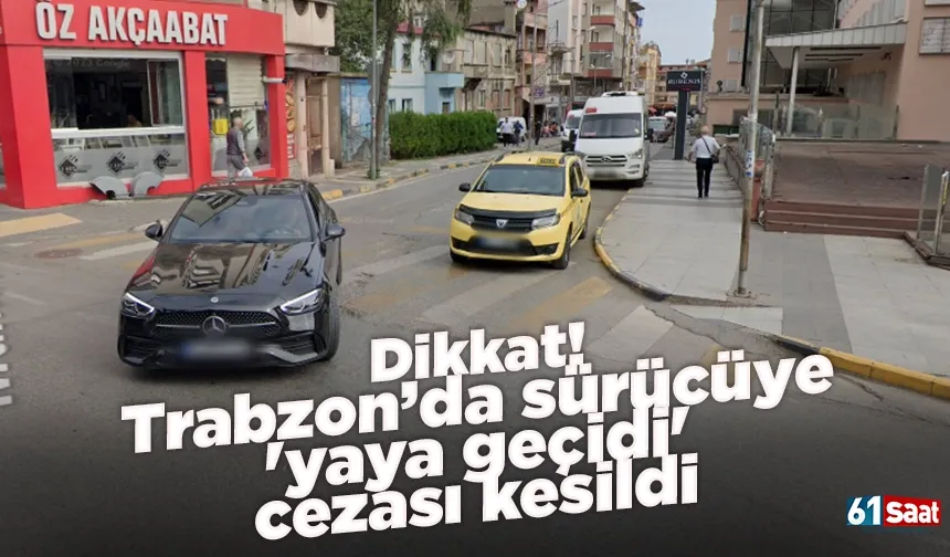 Dikkat! Trabzon’da sürücüye 'yaya geçidi' cezası kesildi