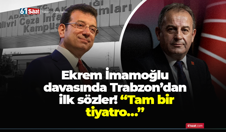 Ekrem İmamoğlu davasında Trabzon’dan ilk sözler! “Tam bir tiyatro…”