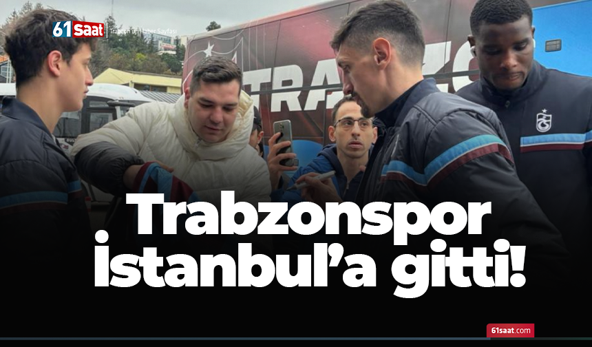 Trabzonspor İstanbul'a gitti